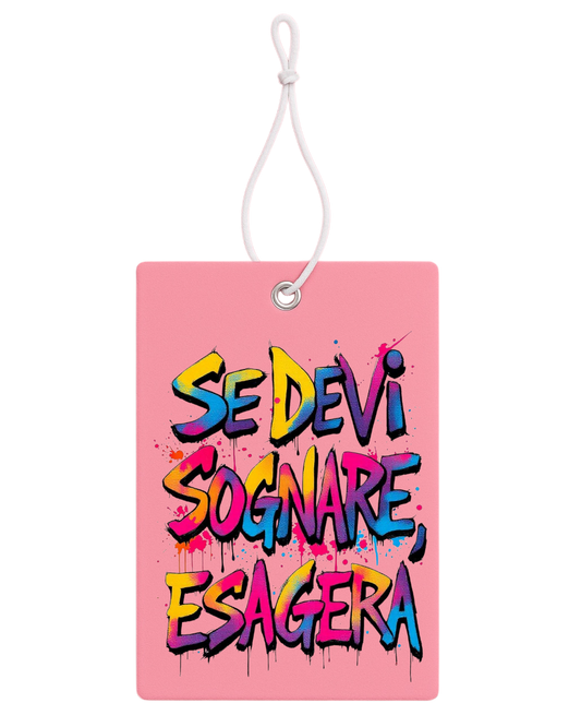 Profumatore Auto – “Se devi sognare, esagera”