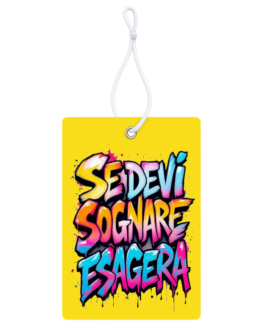 Profumatore Auto – “Se devi sognare, esagera”